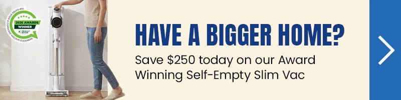 A promotional banner featuring a person in a beige top and blue jeans standing next to a tall, slim self-emptying vacuum cleaner. The right side has a blue arrow and the text 'HAVE A BIGGER HOME? Upgrade to our Self-Empty Slim Vac.